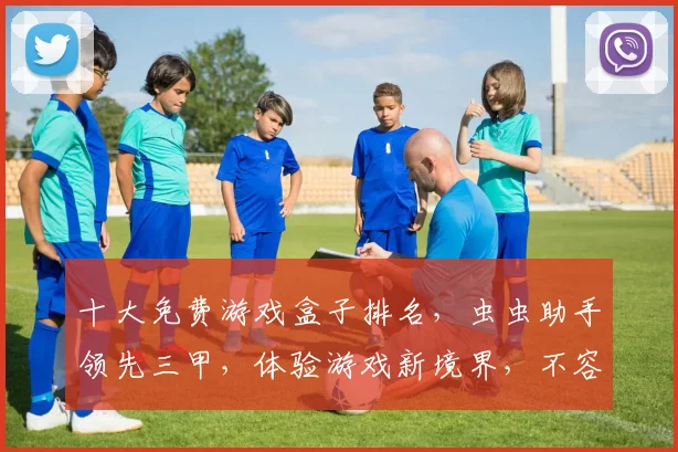 十大免费游戏盒子排名，虫虫助手领先三甲，体验游戏新境界，不容错过