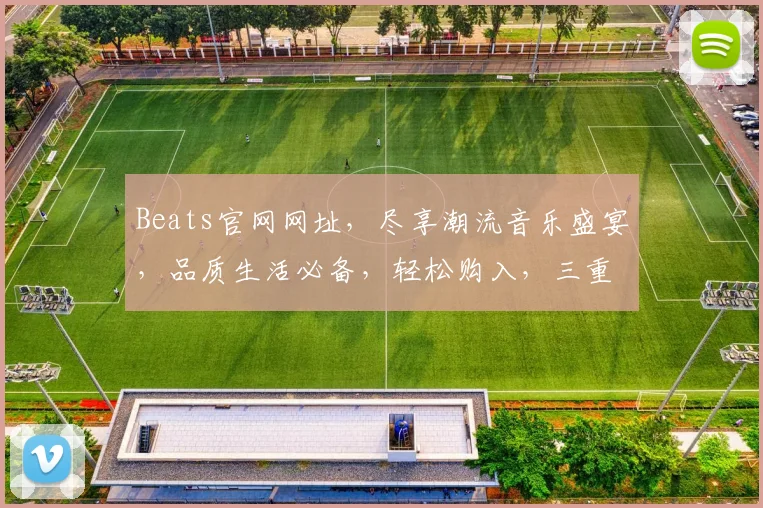 Beats官网网址，尽享潮流音乐盛宴，品质生活必备，轻松购入，三重惊喜等你来