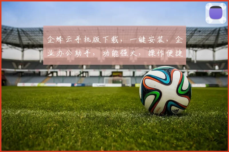 企蜂云手机版下载，一键安装，企业办公助手，功能强大，操作便捷，不容错过，三步轻松搞定